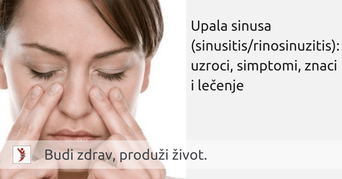Upala sinusa (sinusitis - rinosinuzitis): uzroci, simptomi, znaci i lečenje