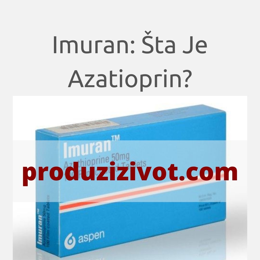 Imuran: Šta Je Azatioprin? Iskustva Saveti